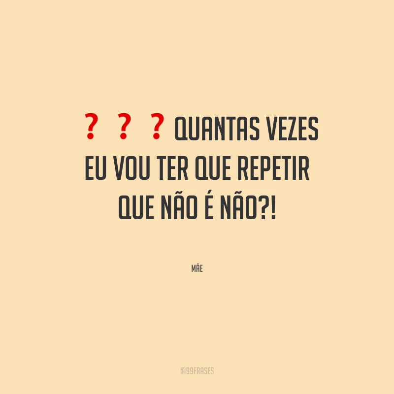 Quantas vezes eu vou ter que repetir que não é não?!