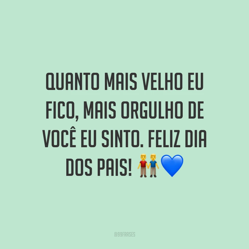 Quanto mais velho eu fico, mais orgulho de você eu sinto. Feliz Dia dos Pais! 👬💙