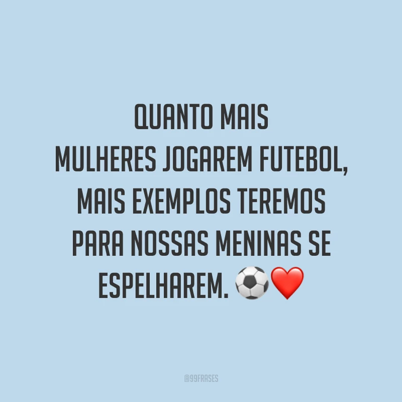 Quanto mais mulheres jogarem futebol, mais exemplos teremos para nossas meninas se espelharem. ⚽️❤️