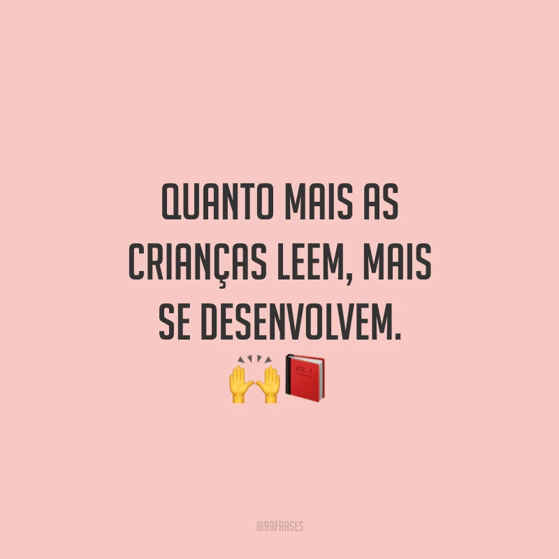 Quanto mais as crianças leem, mais se desenvolvem.