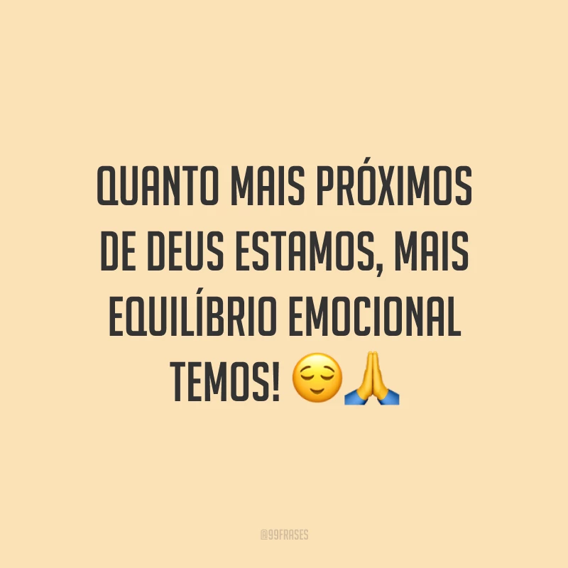Quanto mais próximos de Deus estamos, mais equilíbrio emocional temos! 😌🙏