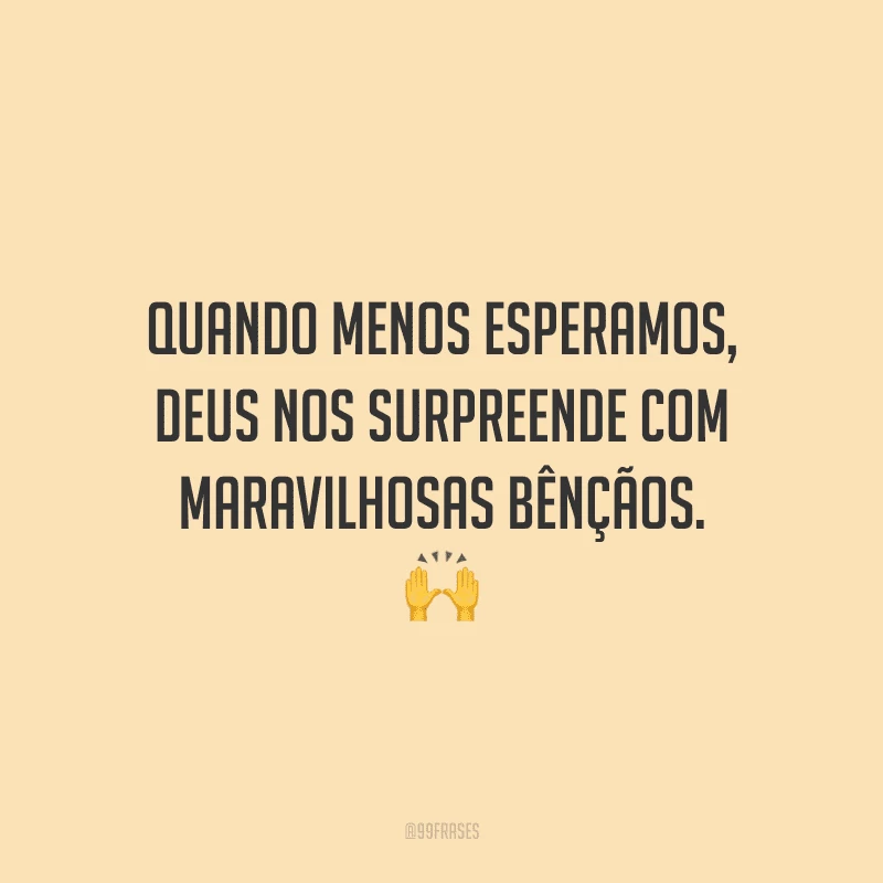 Quando menos esperamos, Deus nos surpreende com maravilhosas bênçãos.