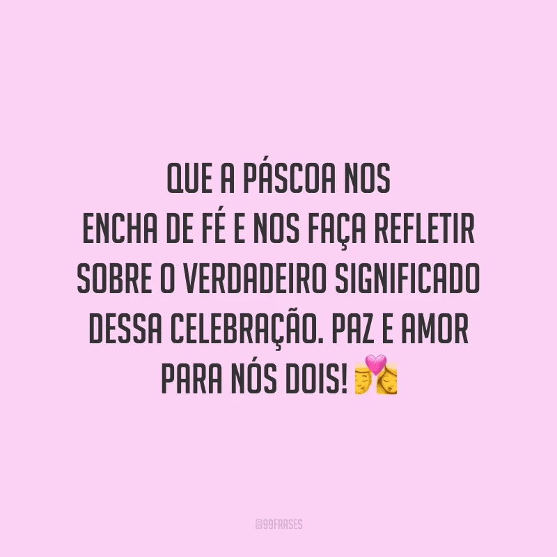Que a Páscoa nos encha de fé e nos faça refletir sobre o verdadeiro significado dessa celebração. Paz e amor para nós dois! 