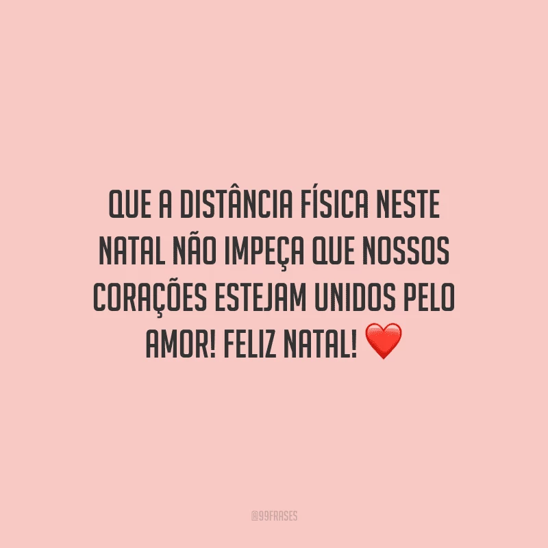 Que a distância física neste Natal não impeça que nossos corações estejam unidos pelo amor! Feliz Natal!