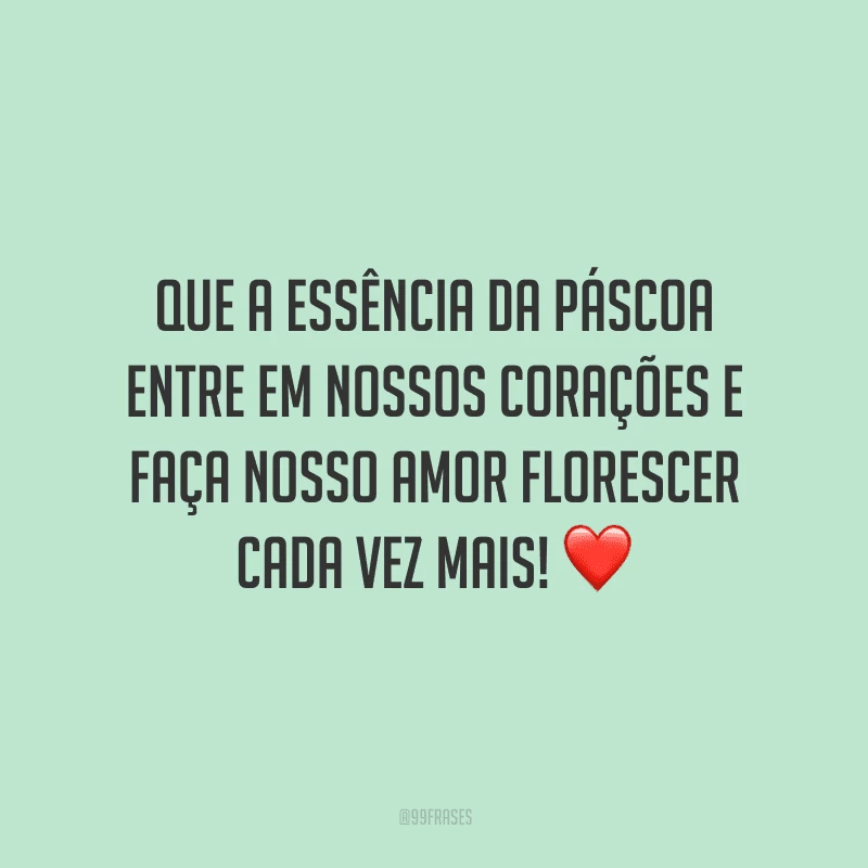 Que a essência da Páscoa entre em nossos corações e faça nosso amor florescer cada vez mais! 