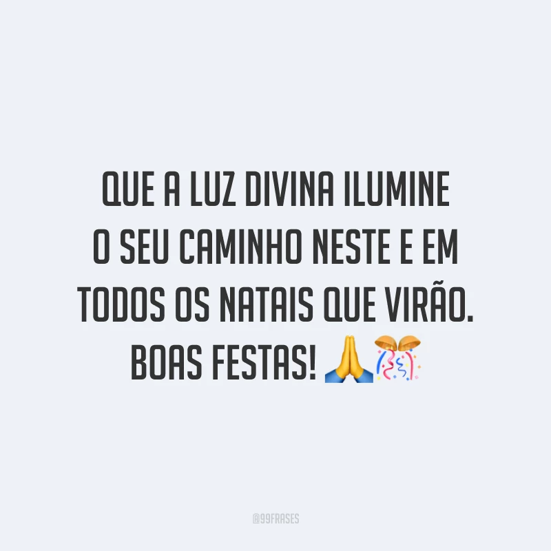Que a luz divina ilumine o seu caminho neste e em todos os Natais que virão. Boas festas!