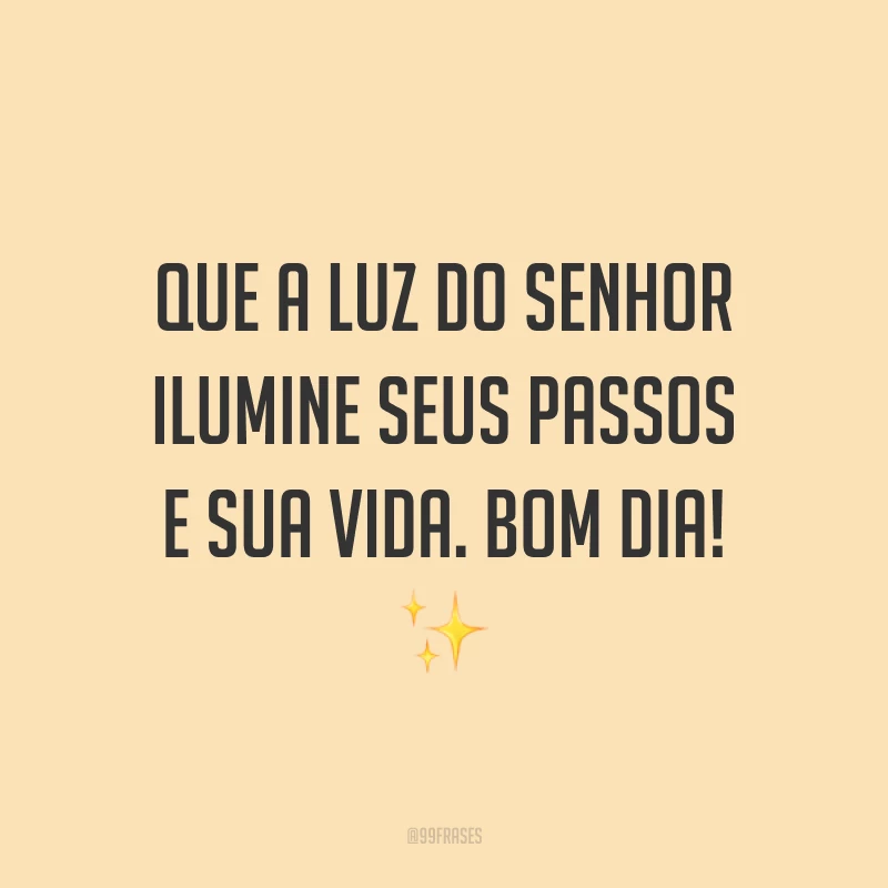 Que a luz do Senhor ilumine seus passos e sua vida. Bom dia! ✨