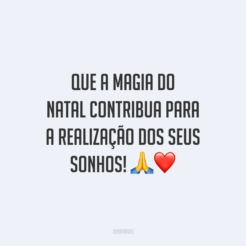 Que a magia do Natal contribua para a realização dos seus sonhos!