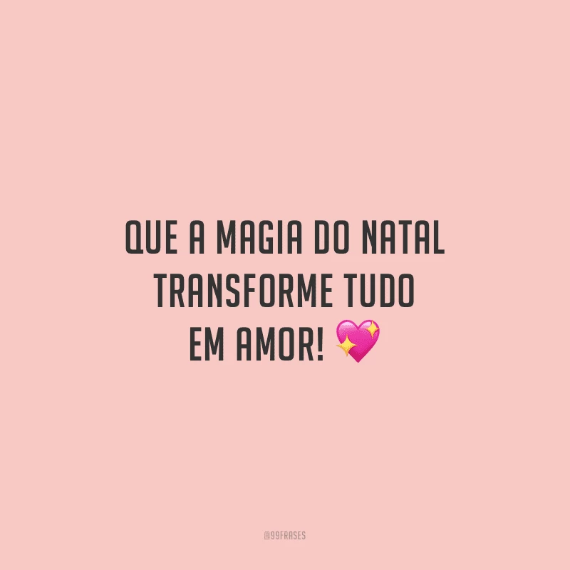 Que a magia do Natal transforme tudo em amor!