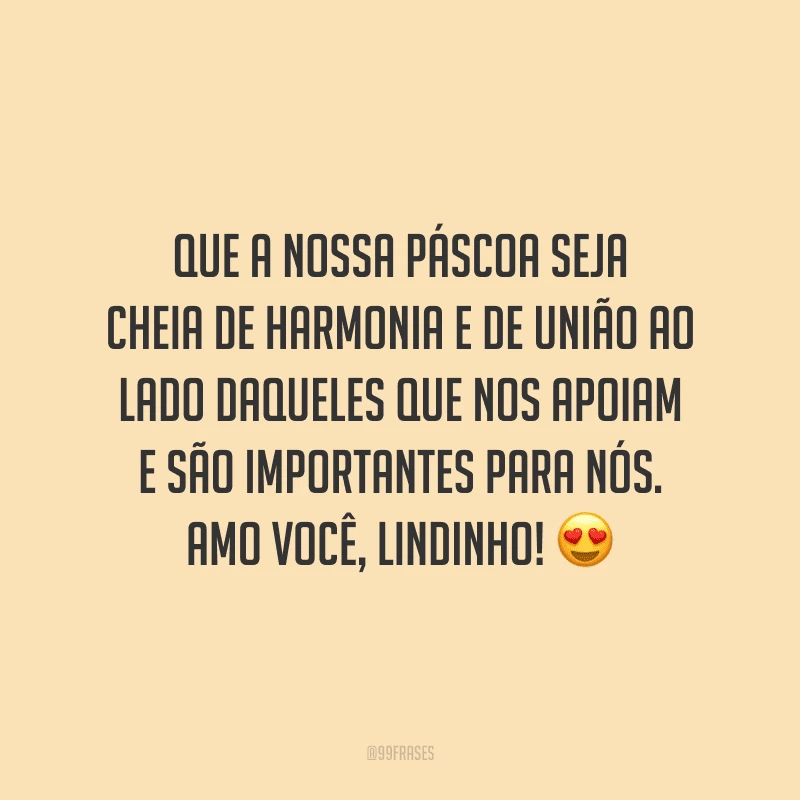 Que a nossa Páscoa seja cheia de harmonia e de união ao lado daqueles que nos apoiam e são importantes para nós. Amo você, lindinho! 