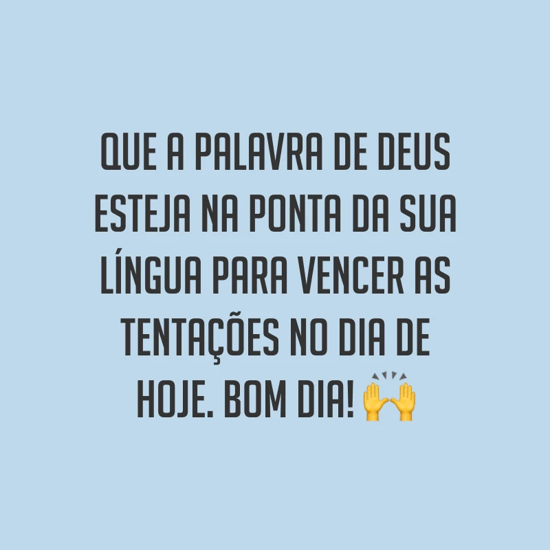 Que a palavra de Deus esteja na ponta da sua língua para vencer as tentações no dia de hoje. Bom dia! ?