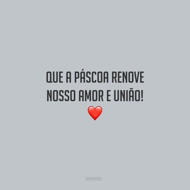 Que a Páscoa renove nosso amor e união!