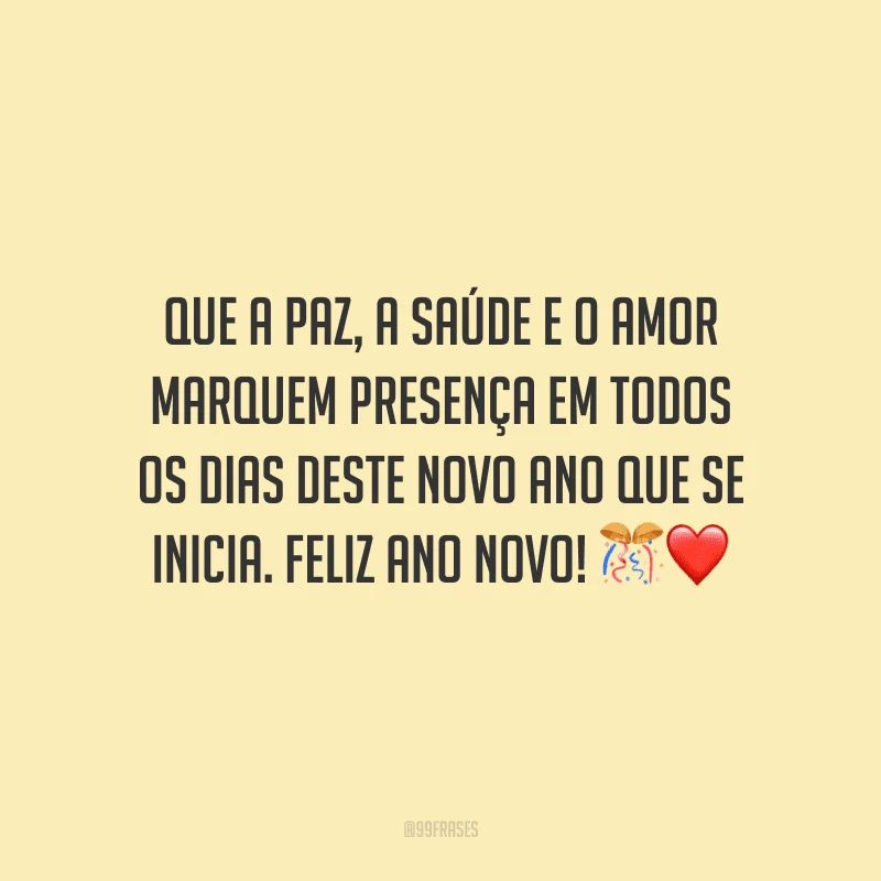 Que a paz, a saúde e o amor marquem presença em todos os dias deste novo ano que se inicia. Feliz Ano Novo!
