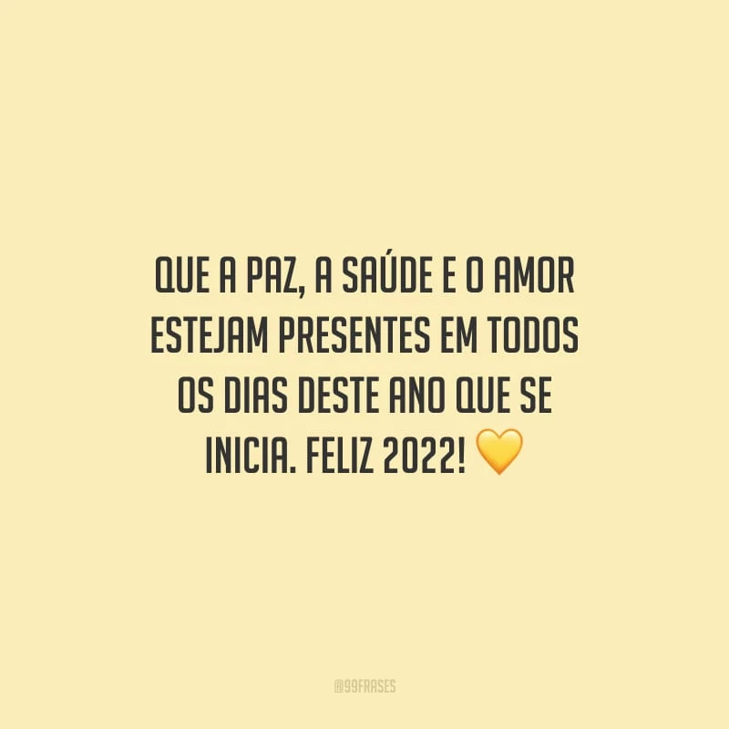 Que a paz, a saúde e o amor estejam presentes em todos os dias deste ano que se inicia. Feliz 2022!