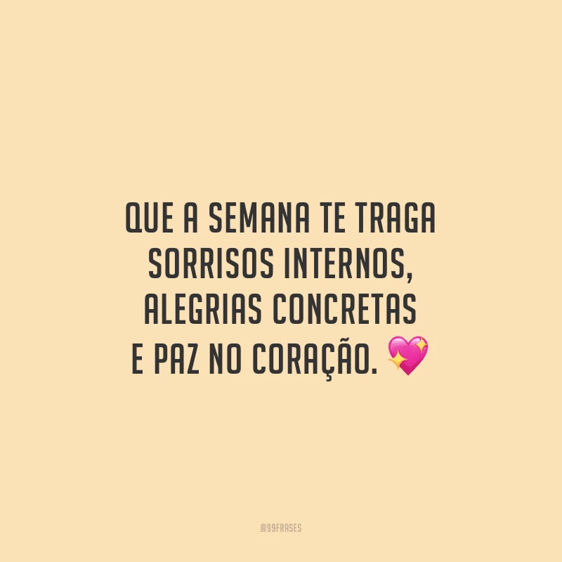 Que a semana te traga sorrisos internos, alegrias concretas e paz no coração.