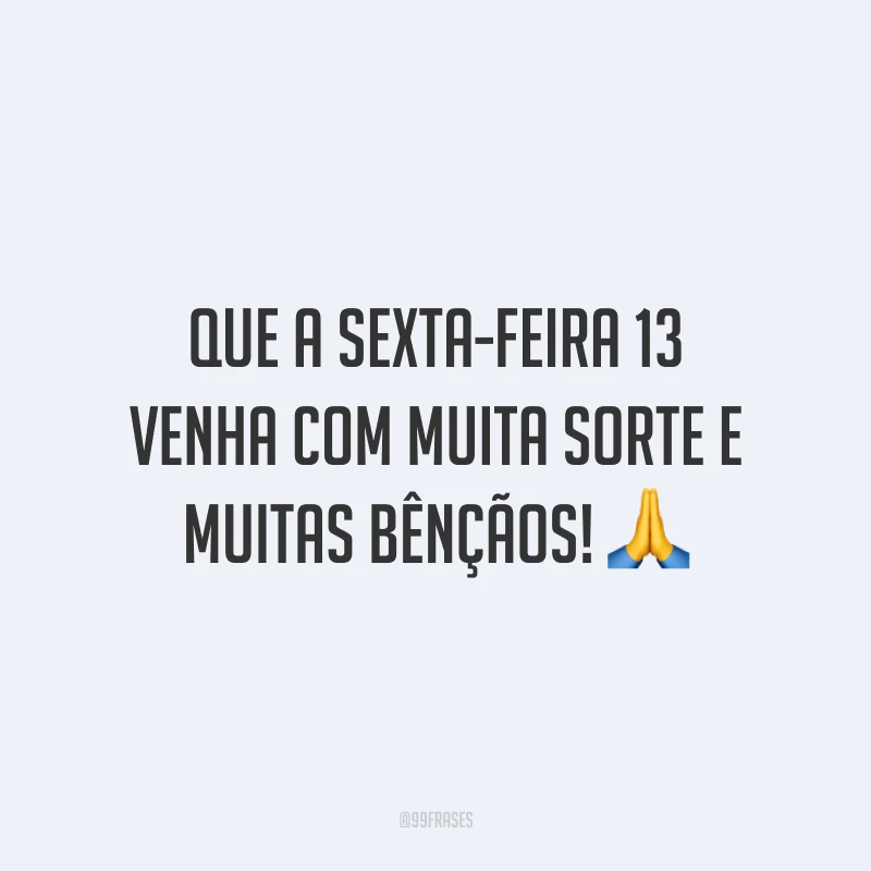 Que a sexta-feira 13 venha com muita sorte e muitas bênçãos! 🙏