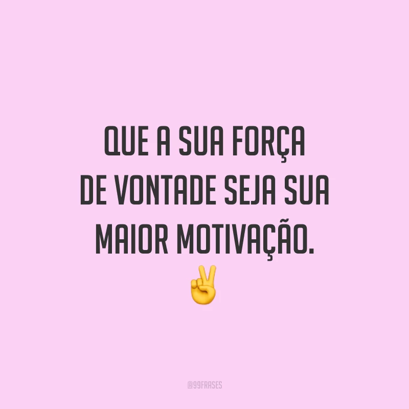 Que a sua força de vontade seja sua maior motivação. ✌️