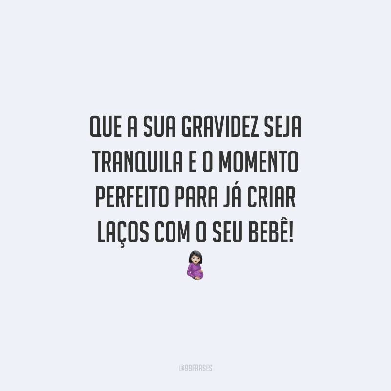 Que a sua gravidez seja tranquila e o momento perfeito para já criar laços com o seu bebê!