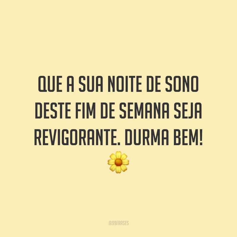 Que a sua noite de sono deste fim de semana seja revigorante. Durma bem! 🌼