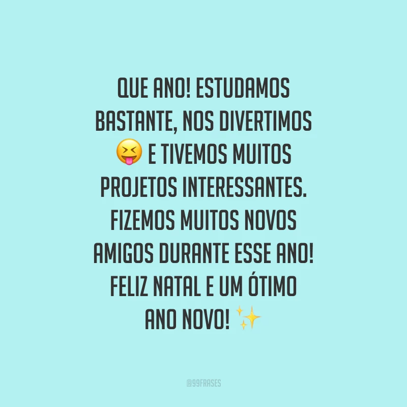 Que ano! Estudamos bastante, nos divertimos e tivemos muitos projetos interessantes. Fizemos muitos novos amigos durante esse ano! Feliz Natal e um ótimo Ano Novo!