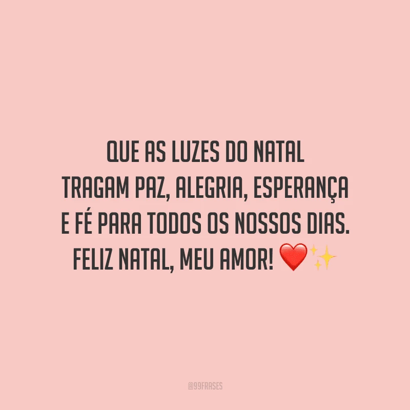 Que as luzes do Natal tragam paz, alegria, esperança e fé para todos os nossos dias. Feliz Natal, meu amor!