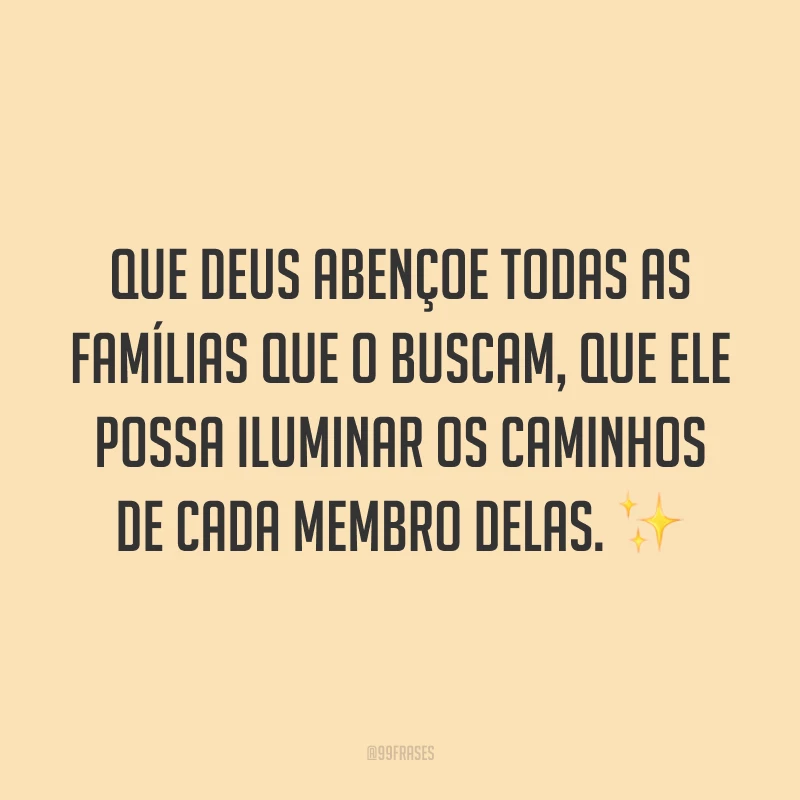 Que Deus abençoe todas as famílias que o buscam, que Ele possa iluminar os caminhos de cada membro delas. ✨