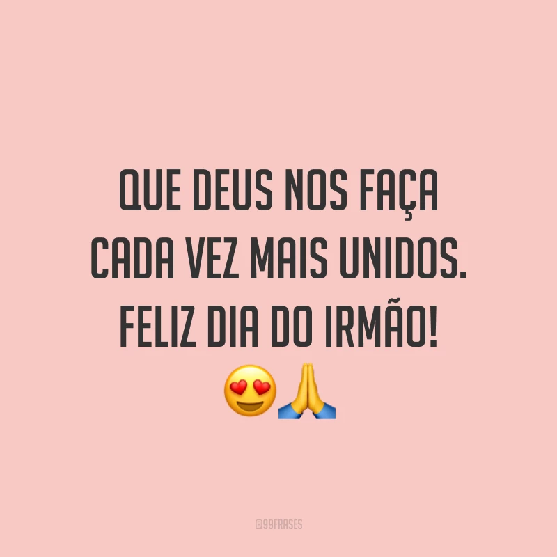 Que Deus nos faça cada vez mais unidos. Feliz Dia do Irmão! 😍🙏