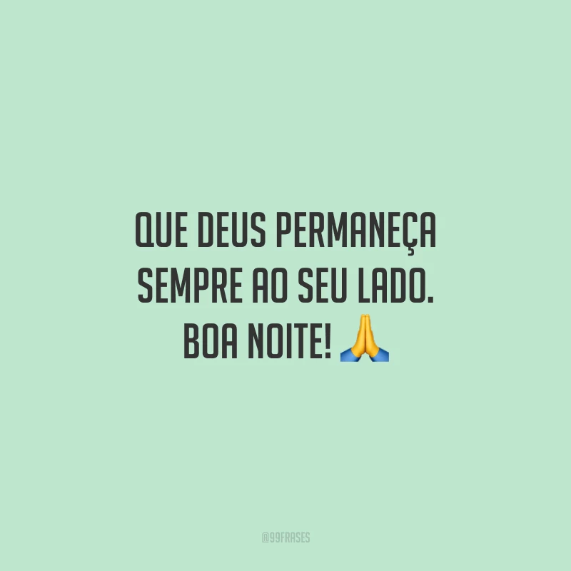Que Deus permaneça sempre ao seu lado. Boa noite!