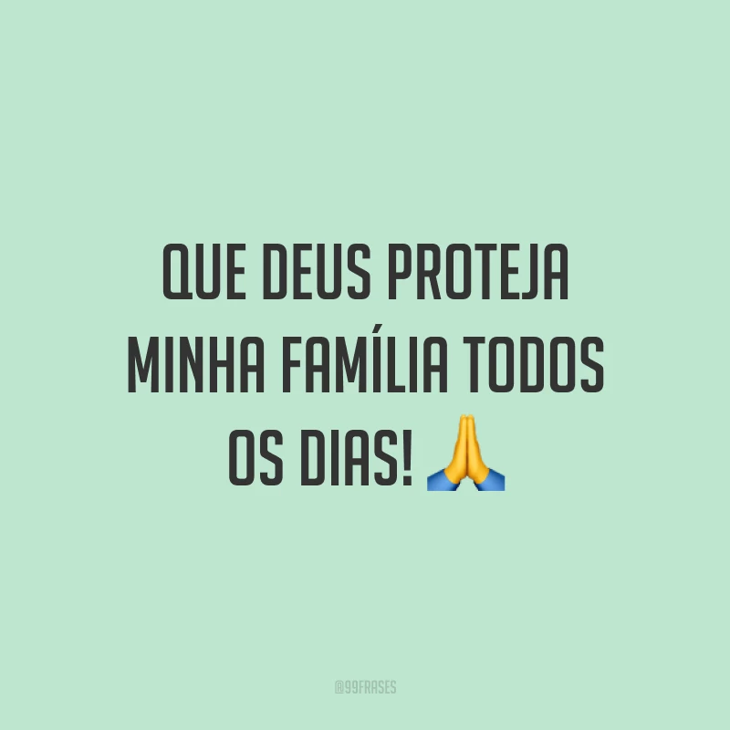 Que Deus proteja minha família todos os dias! ?