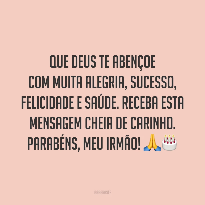 Que Deus te abençoe com muita alegria, sucesso, felicidade e saúde. Receba esta mensagem cheia de carinho. Parabéns, meu irmão! 🙏🎂