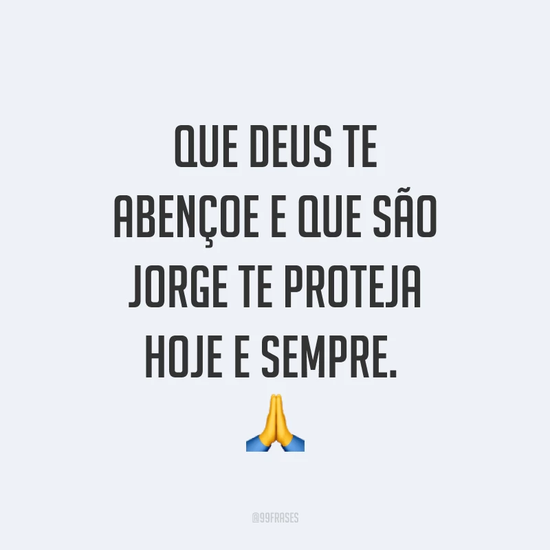 Que Deus te abençoe e que São Jorge te proteja hoje e sempre.