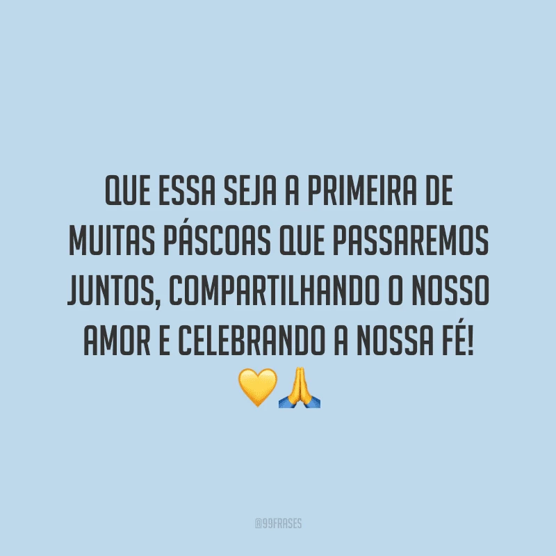 Que essa seja a primeira de muitas Páscoas que passaremos juntos, compartilhando o nosso amor e celebrando a nossa fé! 