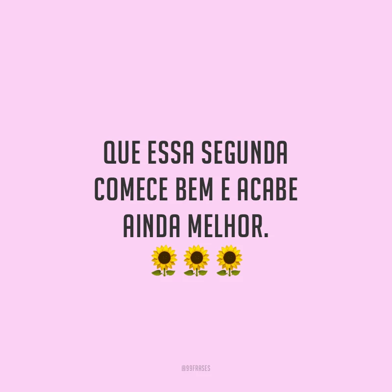 Que essa segunda comece bem e acabe ainda melhor.