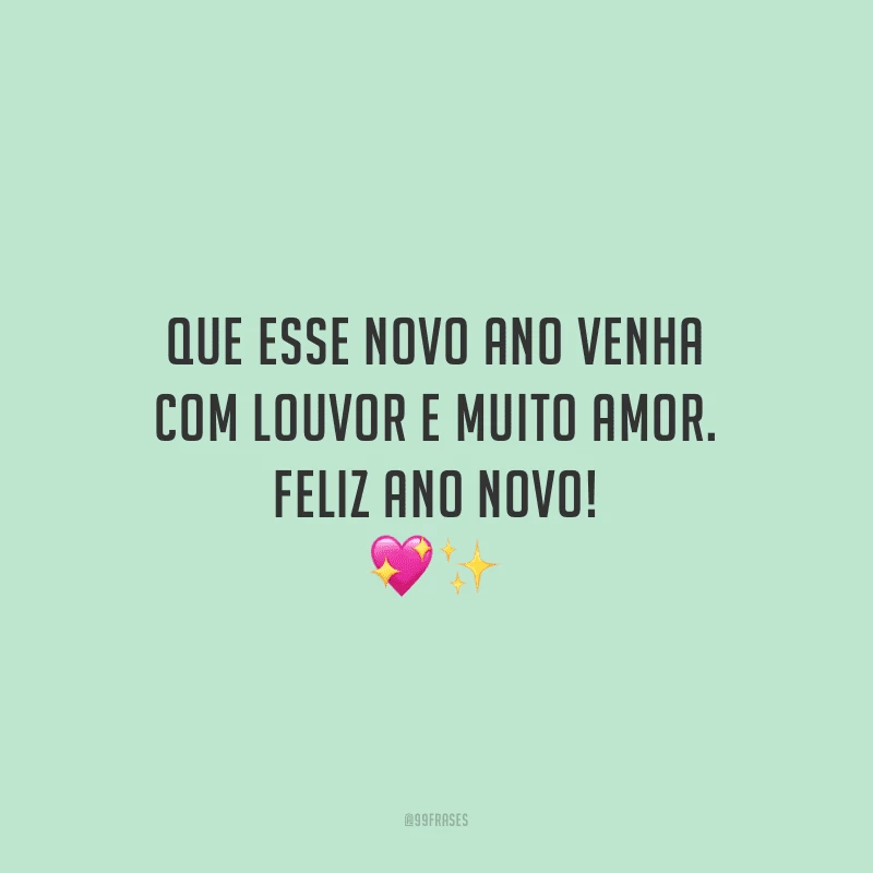 Que esse novo ano venha com louvor e muito amor. Feliz Ano Novo!