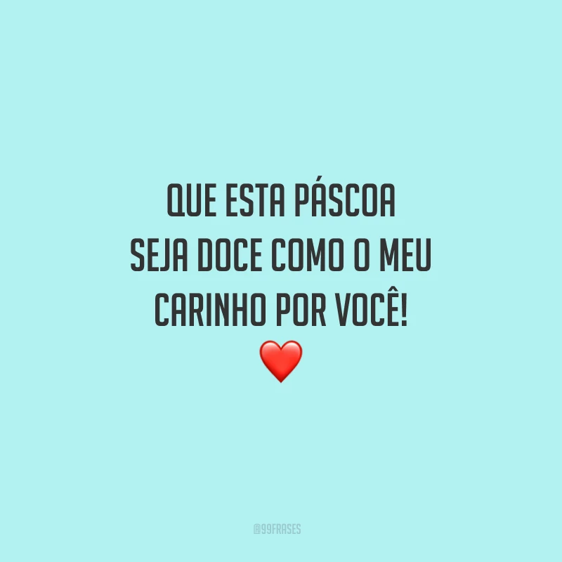 Que esta Páscoa seja doce como o meu carinho por você!