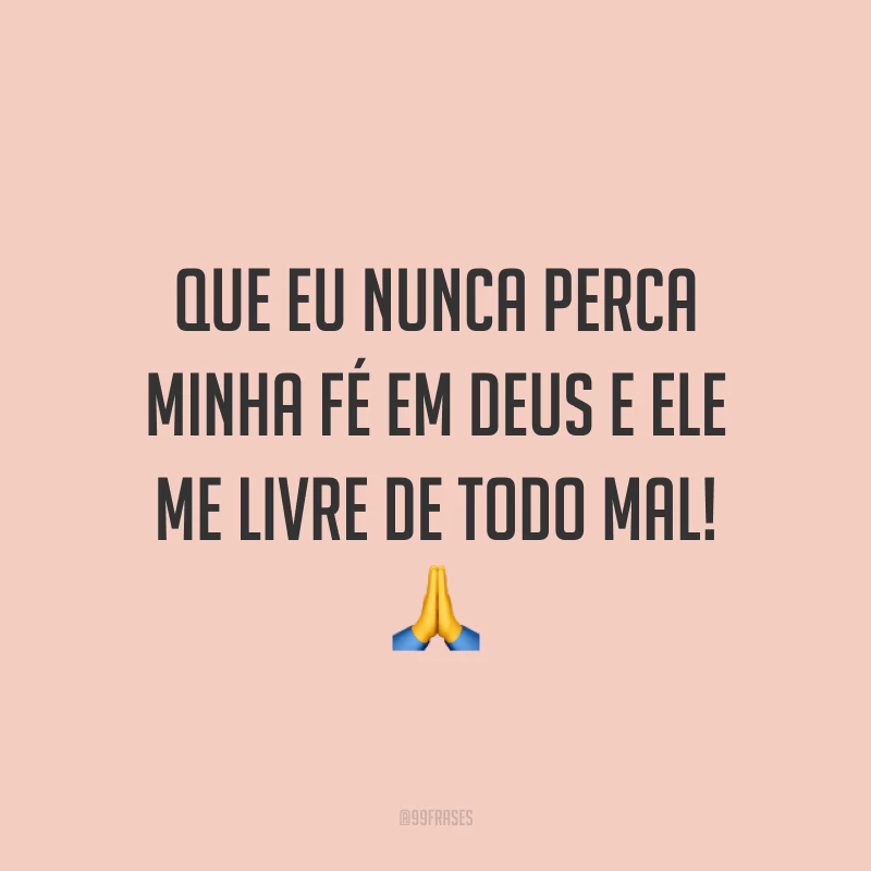Que eu nunca perca minha fé em Deus e ele me livre de todo mal! 🙏