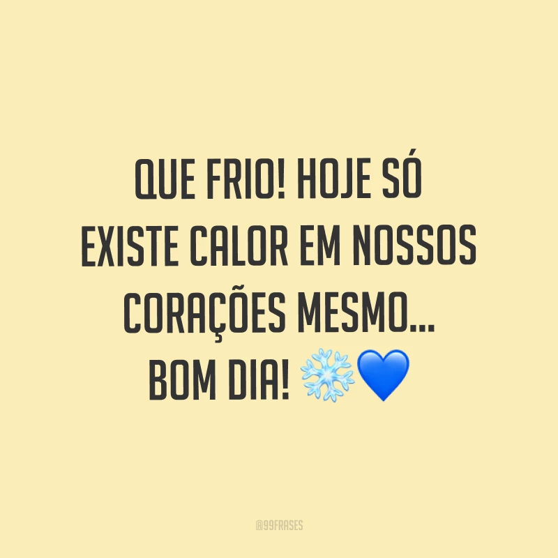 Que frio! Hoje só existe calor em nossos corações mesmo… Bom dia! ❄?