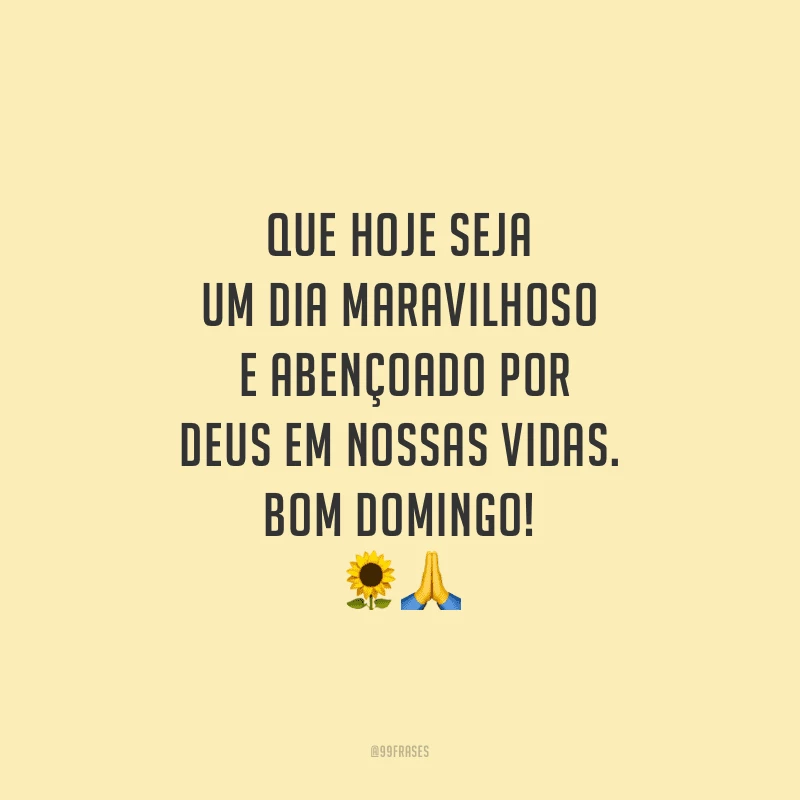 Que hoje seja um dia maravilhoso e abençoado por Deus em nossas vidas. Bom domingo!