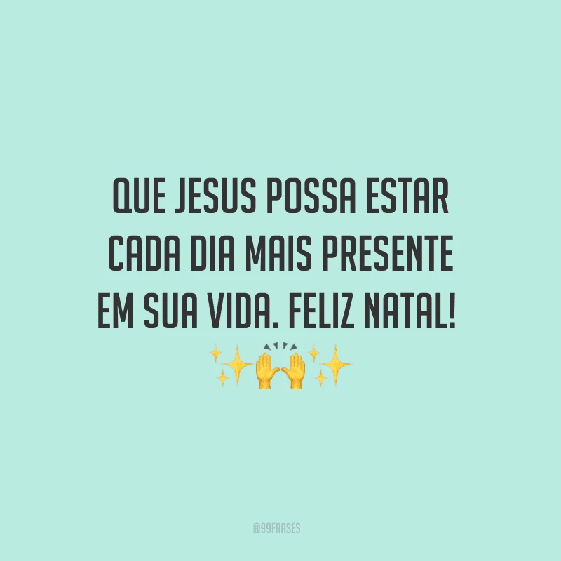 Que Jesus possa estar cada dia mais presente em sua vida. Feliz Natal!