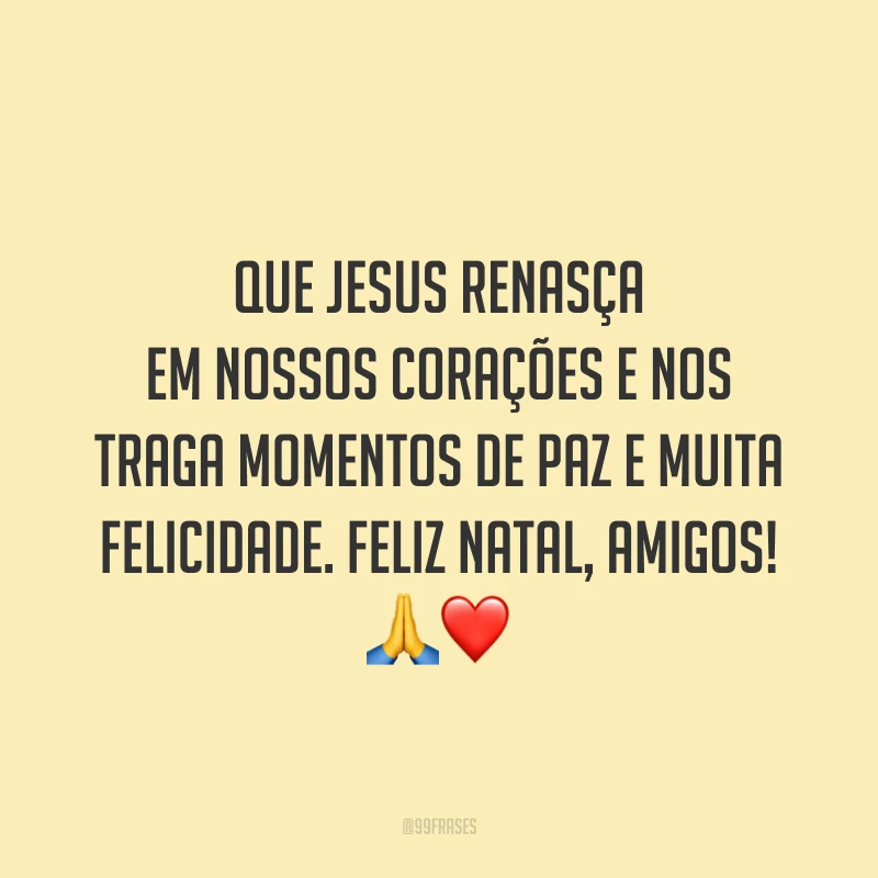 Que Jesus renasça em nossos corações e nos traga momentos de paz e muita felicidade. Feliz Natal, amigos!
