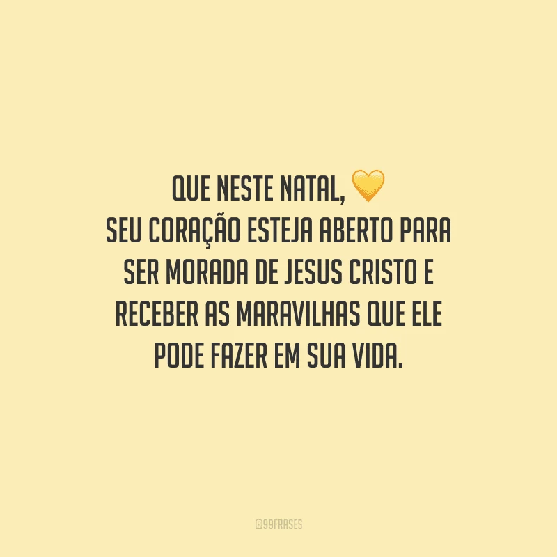 Que neste Natal, seu coração esteja aberto para ser morada de Jesus Cristo e receber as maravilhas que Ele pode fazer em sua vida.