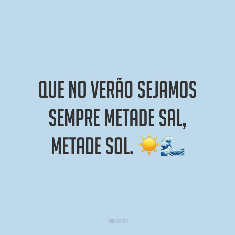 Que no verão sejamos sempre metade sal, metade sol. ☀?