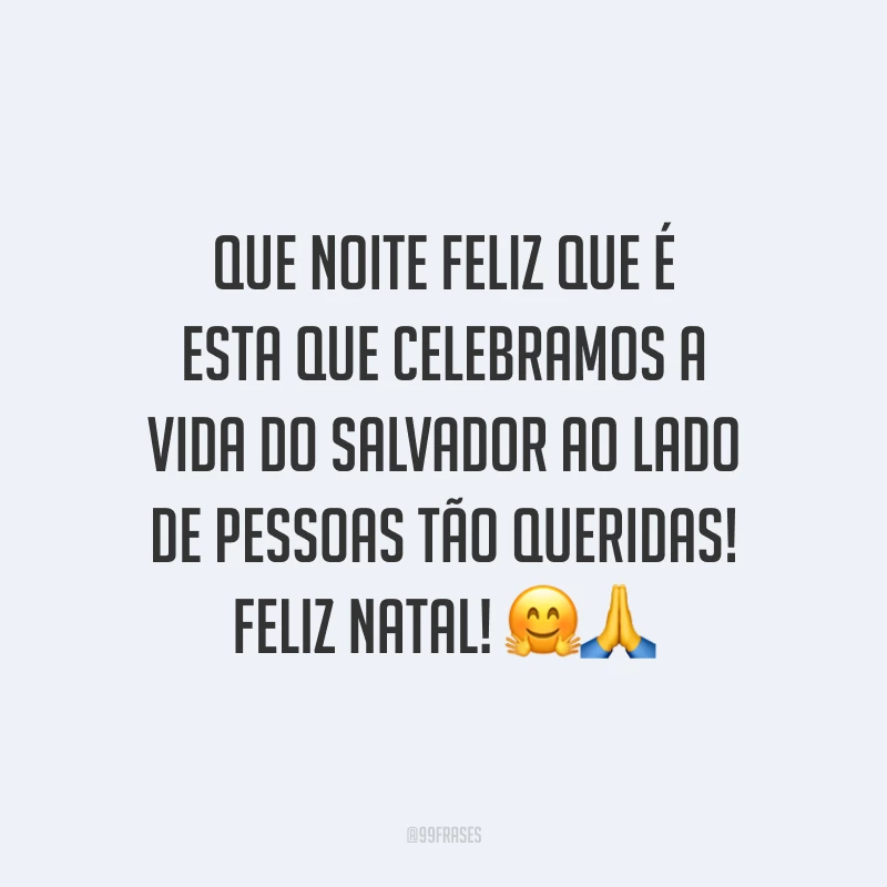 Que noite feliz que é esta que celebramos a vida do Salvador ao lado de pessoas tão queridas! Feliz Natal!
