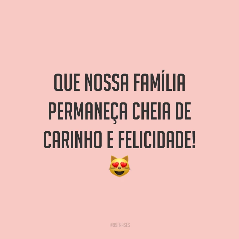 Que nossa família permaneça cheia de carinho e felicidade! 😻