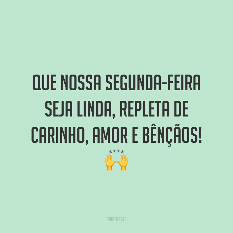 Que nossa segunda-feira seja linda, repleta de carinho, amor e bênçãos! 🙌