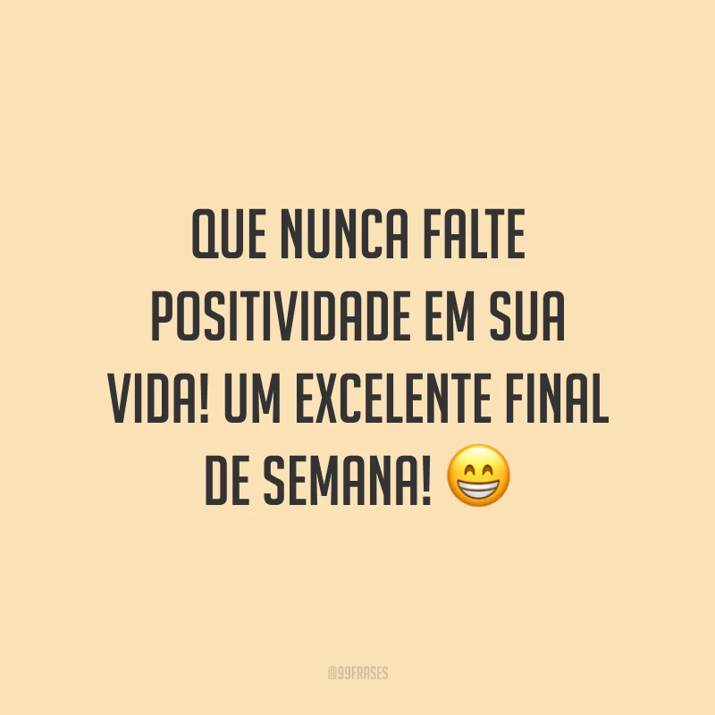 Que nunca falte positividade em sua vida! Um excelente final de semana!