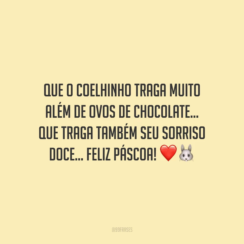 Que o coelhinho traga muito além de ovos de chocolate… Que traga também seu sorriso doce... Feliz Páscoa! 