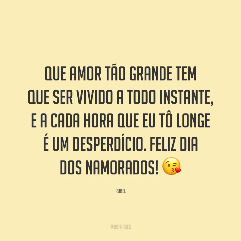 Que amor tão grande tem que ser vivido a todo instante, e a cada hora que eu tô longe é um desperdício. Feliz Dia dos Namorados! ?
