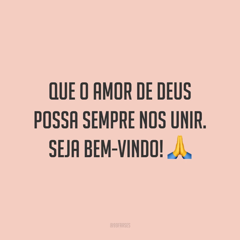 Que o amor de Deus possa sempre nos unir. Seja bem-vindo! 🙏