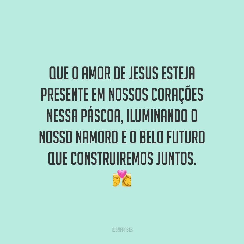 Que o amor de Jesus esteja presente em nossos corações nessa Páscoa, iluminando o nosso namoro e o belo futuro que construiremos juntos. 